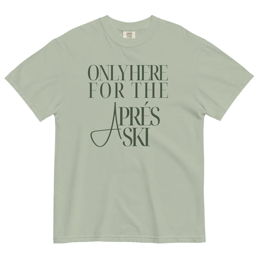 Only Here for the Aprés Ski T-Shirt