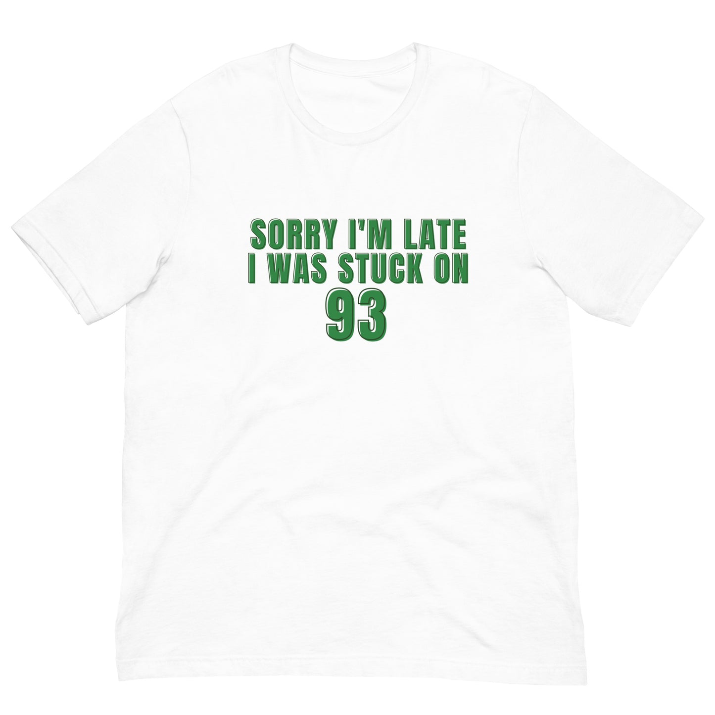 white tshirt that says "sorry i'm late i was stuck on 93" in green lettering